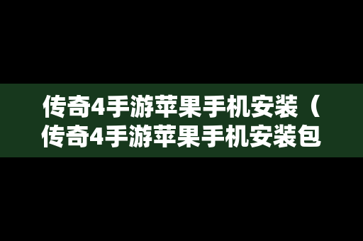 传奇4手游苹果手机安装（传奇4手游苹果手机安装包）
