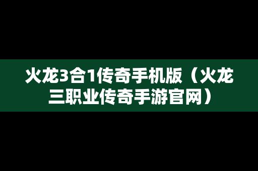 火龙3合1传奇手机版（火龙三职业传奇手游官网）