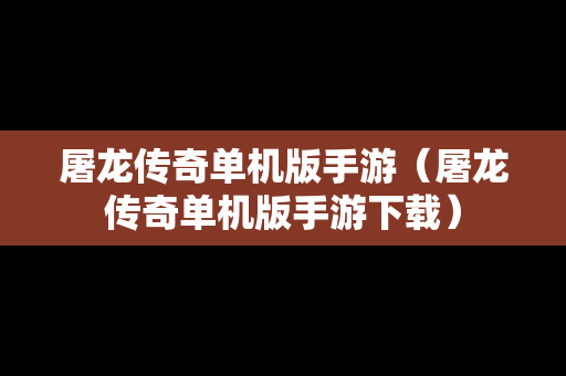 屠龙传奇单机版手游（屠龙传奇单机版手游下载）