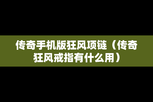 传奇手机版狂风项链（传奇狂风戒指有什么用）