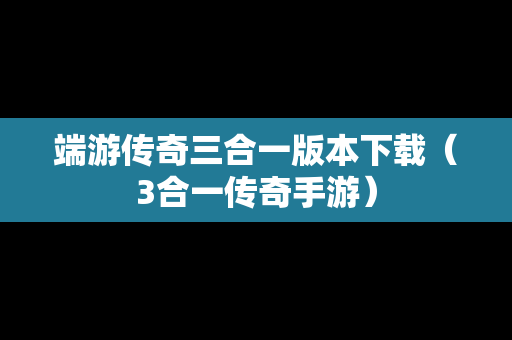 端游传奇三合一版本下载（3合一传奇手游）