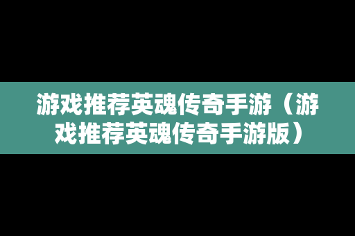 游戏推荐英魂传奇手游（游戏推荐英魂传奇手游版）