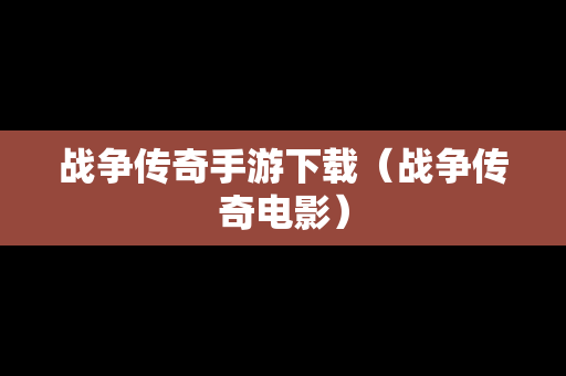 战争传奇手游下载（战争传奇电影）