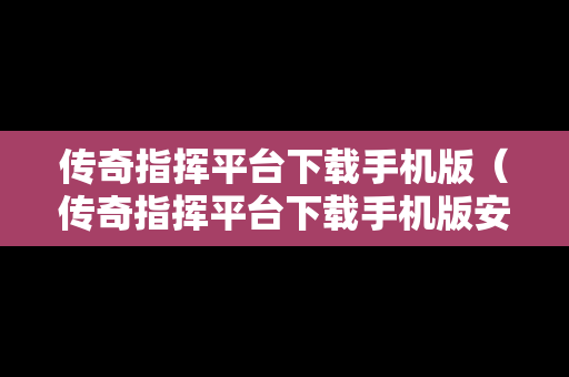 传奇指挥平台下载手机版（传奇指挥平台下载手机版安装）