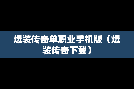 爆装传奇单职业手机版（爆装传奇下载）