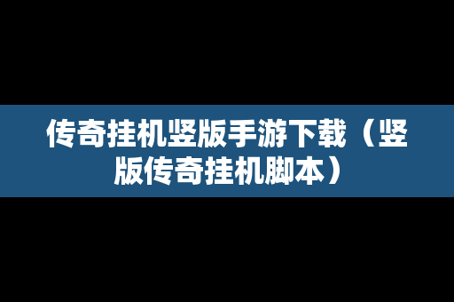 传奇挂机竖版手游下载（竖版传奇挂机脚本）