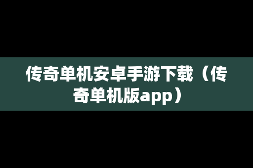 传奇单机安卓手游下载（传奇单机版app）