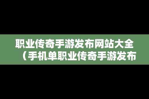 职业传奇手游发布网站大全（手机单职业传奇手游发布网站）
