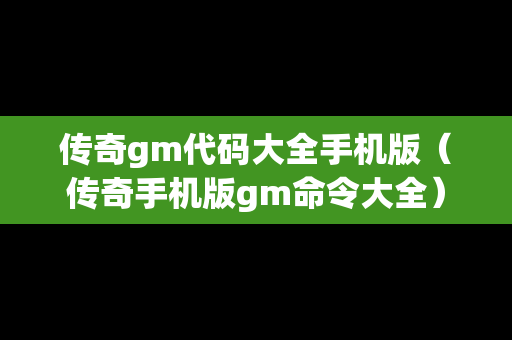传奇gm代码大全手机版（传奇手机版gm命令大全）
