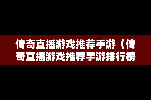 传奇直播游戏推荐手游（传奇直播游戏推荐手游排行榜）