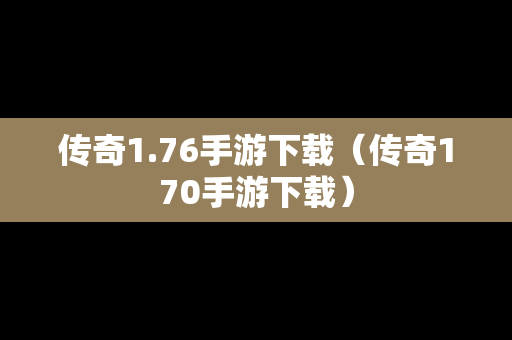 传奇1.76手游下载（传奇170手游下载）