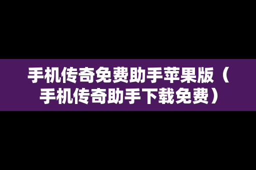 手机传奇免费助手苹果版（手机传奇助手下载免费）