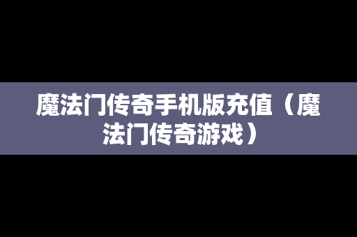 魔法门传奇手机版充值（魔法门传奇游戏）