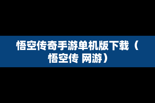 悟空传奇手游单机版下载（悟空传 网游）-第1张图片-传奇手游SF发布网