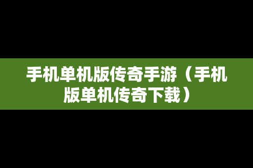 手机单机版传奇手游（手机版单机传奇下载）