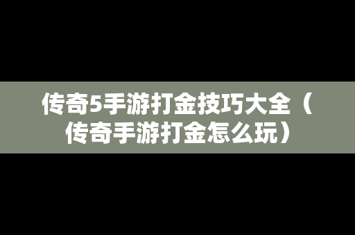 传奇5手游打金技巧大全（传奇手游打金怎么玩）