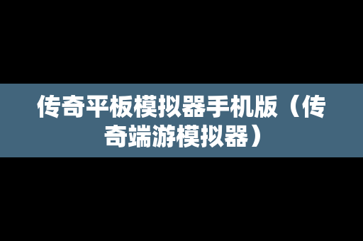 传奇平板模拟器手机版（传奇端游模拟器）
