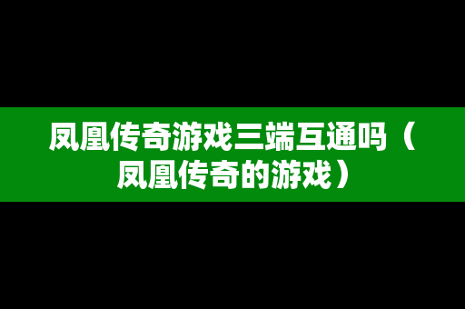 凤凰传奇游戏三端互通吗（凤凰传奇的游戏）