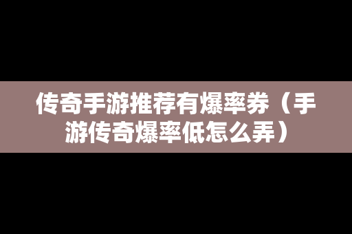 传奇手游推荐有爆率券（手游传奇爆率低怎么弄）