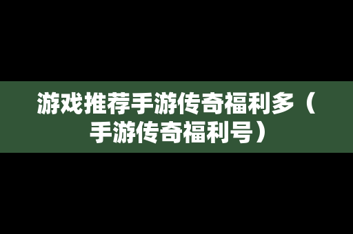 游戏推荐手游传奇福利多（手游传奇福利号）