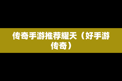 传奇手游推荐耀天（好手游传奇）