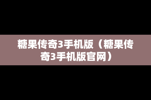 糖果传奇3手机版（糖果传奇3手机版官网）