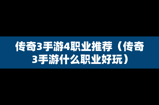 传奇3手游4职业推荐（传奇3手游什么职业好玩）