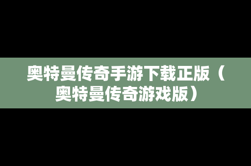 奥特曼传奇手游下载正版（奥特曼传奇游戏版）