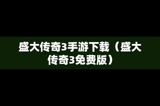 盛大传奇3手游下载（盛大传奇3免费版）