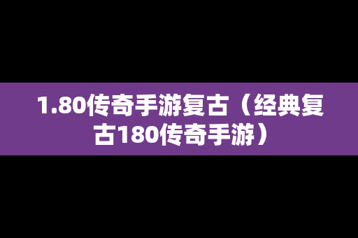1.80传奇手游复古（经典复古180传奇手游）