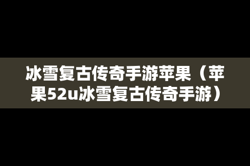 冰雪复古传奇手游苹果（苹果52u冰雪复古传奇手游）