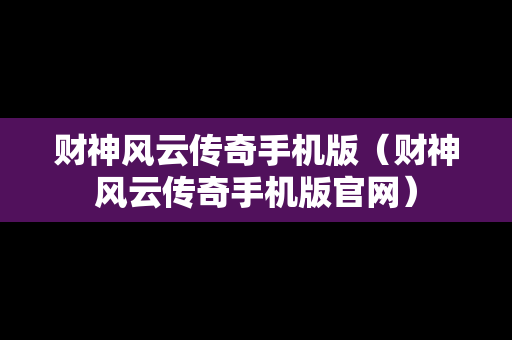财神风云传奇手机版（财神风云传奇手机版官网）
