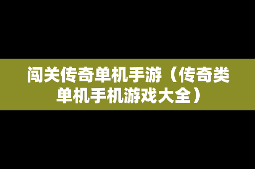 闯关传奇单机手游（传奇类单机手机游戏大全）