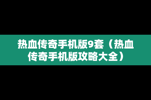热血传奇手机版9套（热血传奇手机版攻略大全）