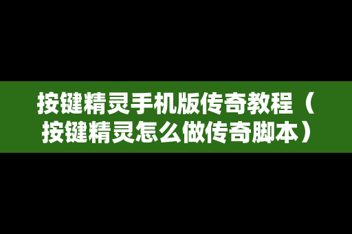 按键精灵手机版传奇教程（按键精灵怎么做传奇脚本）