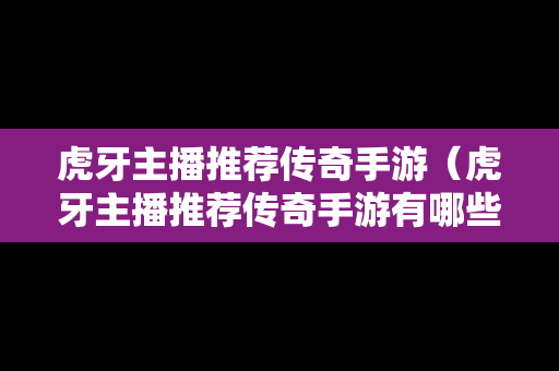 虎牙主播推荐传奇手游（虎牙主播推荐传奇手游有哪些）