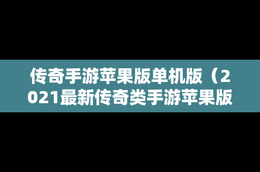 传奇手游苹果版单机版（2021最新传奇类手游苹果版）-第1张图片-传奇手游SF发布网