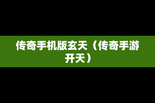 传奇手机版玄天（传奇手游开天）-第1张图片-传奇手游SF发布网