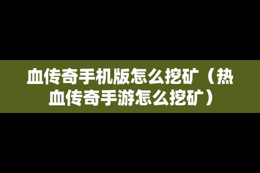 血传奇手机版怎么挖矿（热血传奇手游怎么挖矿）