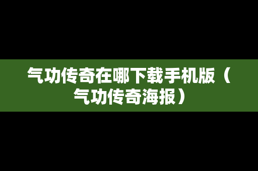 气功传奇在哪下载手机版（气功传奇海报）