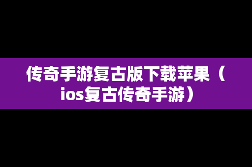 传奇手游复古版下载苹果（ios复古传奇手游）-第1张图片-传奇手游SF发布网