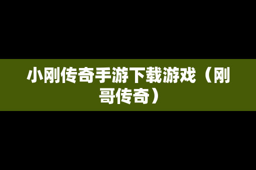 小刚传奇手游下载游戏（刚哥传奇）