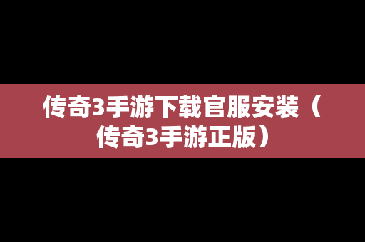 传奇3手游下载官服安装（传奇3手游正版）