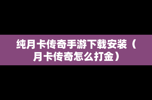 纯月卡传奇手游下载安装（月卡传奇怎么打金）