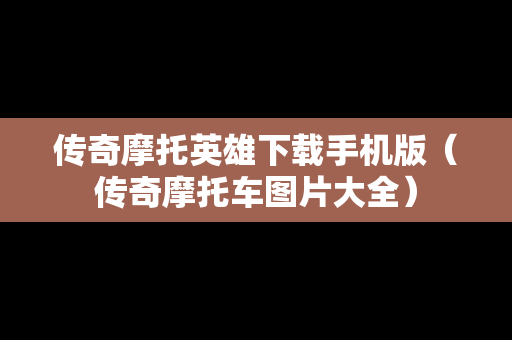 传奇摩托英雄下载手机版（传奇摩托车图片大全）