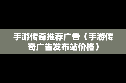 手游传奇推荐广告（手游传奇广告发布站价格）-第1张图片-传奇手游SF发布网