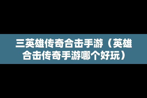 三英雄传奇合击手游（英雄合击传奇手游哪个好玩）