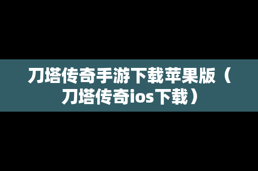刀塔传奇手游下载苹果版（刀塔传奇ios下载）
