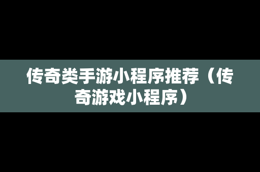 传奇类手游小程序推荐（传奇游戏小程序）