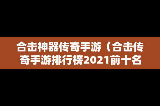 合击神器传奇手游（合击传奇手游排行榜2021前十名）